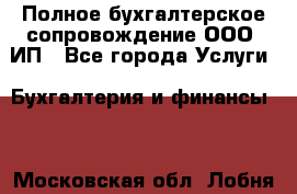 Полное бухгалтерское сопровождение ООО, ИП - Все города Услуги » Бухгалтерия и финансы   . Московская обл.,Лобня г.